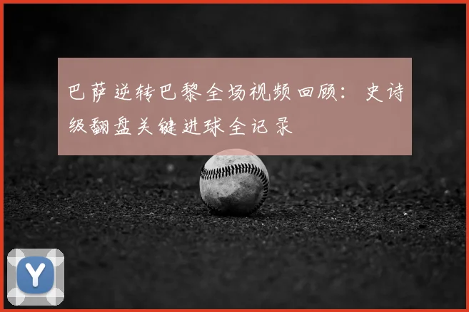 巴萨逆转巴黎全场视频回顾:史诗级翻盘关键进球全记录