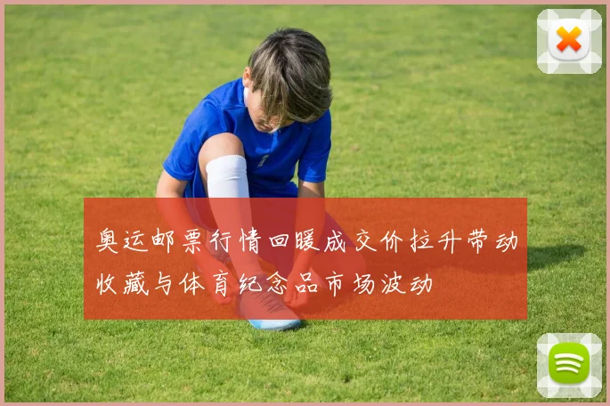 奥运邮票行情回暖成交价拉升带动收藏与体育纪念品市场波动