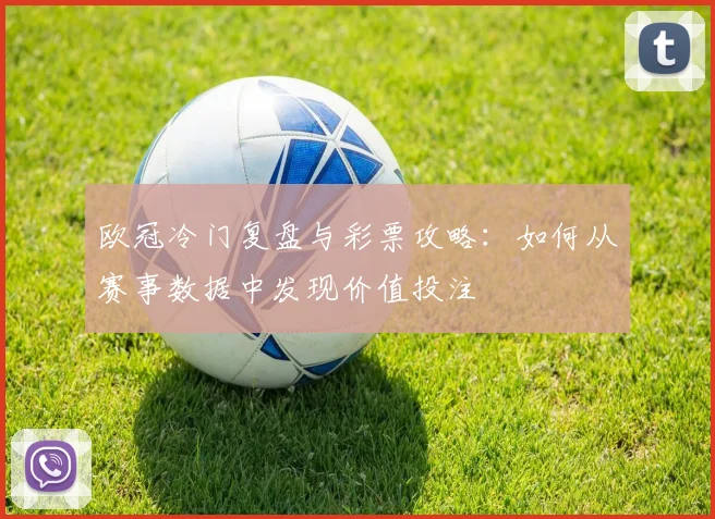 欧冠冷门复盘与彩票攻略：如何从赛事数据中发现价值投注